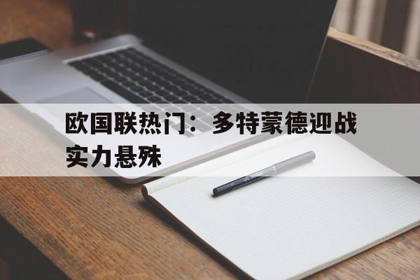 关于欧国联热门：多特蒙德迎战实力悬殊的信息